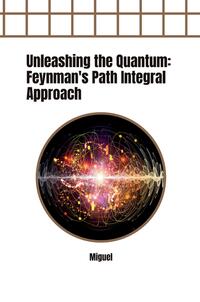 Vorderes Coverbild Unleashing the Quantum: Feynman's Path Integral Approach