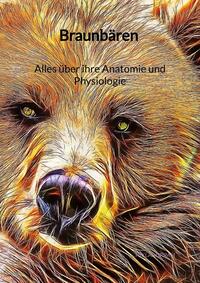Vorderes Coverbild Braunbären - Alles über ihre Anatomie und Physiologie