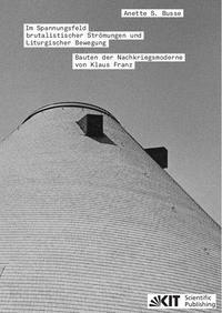 Vorderes Coverbild Im Spannungsfeld brutalistischer Strömungen und Liturgischer Bewegung - Bauten der Nachkriegsmoderne von Klaus Franz