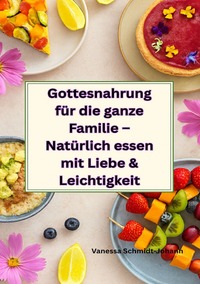 Vorderes Coverbild Gottesnahrung für die ganze Familie – Natürlich essen mit Liebe &amp; Leichtigkeit