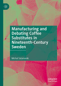 Vorderes Coverbild Manufacturing and Debating Coffee Substitutes in Nineteenth-Century Sweden