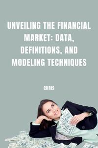 Vorderes Coverbild Unveiling the Financial Market: Data, Definitions, and Modeling Techniques