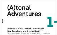 Vorderes Coverbild (A)tonal Adventures. 37 Years of Music Production in Times of New Complexity and Creative Depth [Atonal Adventures/Tonal Adventures]