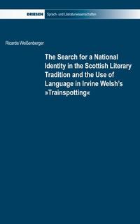 Vorderes Coverbild The Search for a National Identity in the Scottish Literary Tradition and the Use of Language in Irvine Welsh's "Trainspotting"