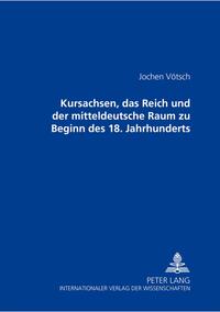 Vorderes Coverbild Kursachsen, das Reich und der mitteldeutsche Raum zu Beginn des 18. Jahrhunderts