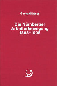 Vorderes Coverbild Die Nürnberger Arbeiterbewegung 1869-1908
