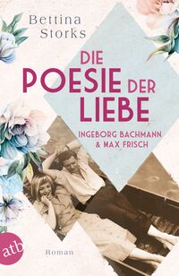 Vorderes Coverbild Ingeborg Bachmann und Max Frisch – Die Poesie der Liebe