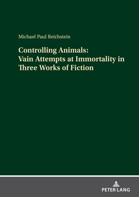 Vorderes Coverbild Controlling Animals: Vain Attempts at Immortality in Three Works of Fiction