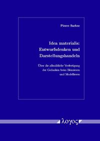 Vorderes Coverbild Idea materialis: Entwurfsdenken und Darstellungshandeln. Über die allmähliche Verfertigung der Gedanken beim Skizzieren und Modellieren