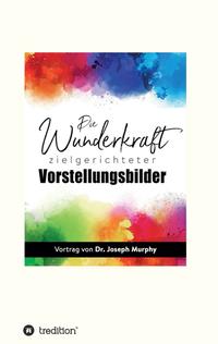 Vorderes Coverbild Die Wunderkraft zielgerichteter Vorstellungsbilder