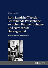 Vorderes Coverbild Ruth Landshoff-Yorck – Schreibende Persephone zwischen Berliner Boheme und New Yorker Underground