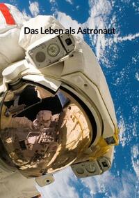 Vorderes Coverbild Das Leben als Astronaut