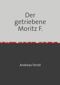 Vorderes Coverbild Der getriebene Moritz F.