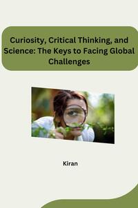 Vorderes Coverbild Curiosity, Critical Thinking, and Science: The Keys to Facing Global Challenges