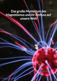 Vorderes Coverbild Das große Mysterium des Magnetismus und ihr Einfluss auf unsere Welt