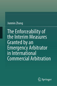 Vorderes Coverbild The Enforceability of the Interim Measures Granted by an Emergency Arbitrator in International Commercial Arbitration