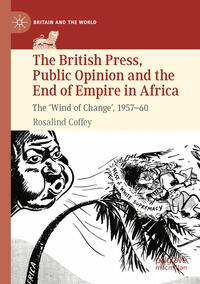 Vorderes Coverbild The British Press, Public Opinion and the End of Empire in Africa
