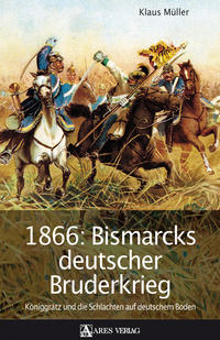 Vorderes Coverbild 1866: Bismarcks deutscher Bruderkrieg