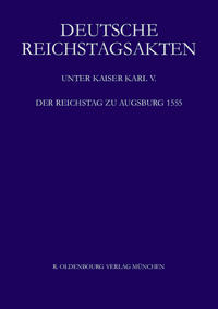 Vorderes Coverbild Deutsche Reichstagsakten. Deutsche Reichstagsakten unter Kaiser Karl V. / Der Reichstag zu Augsburg 1555
