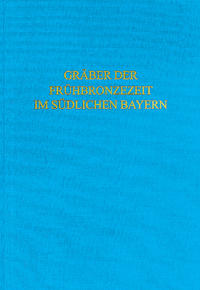 Vorderes Coverbild Die Gräber der Frühbronzezeit im südlichen Bayern