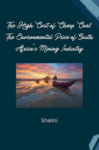 Vorderes Coverbild The High Cost of Cheap Coal: The Environmental Price of South Africa's Mining Industry