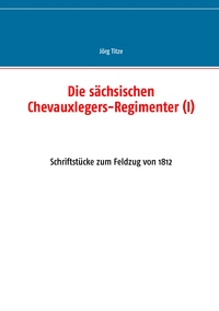 Vorderes Coverbild Die sächsischen Chevauxlegers-Regimenter (I)