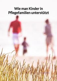 Vorderes Coverbild Wie man Kinder in Pflegefamilien unterstützt