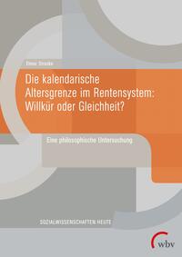 Vorderes Coverbild Die kalendarische Altersgrenze im Rentensystem: Willkür oder Gleichheit?
