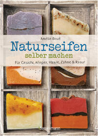 Vorderes Coverbild Naturseifen selber machen für Gesicht, Körper, Haare, Zähne, Rasur. Für jeden Haut- und Haartyp. Ökologisch, nachhaltig, plastikfrei