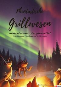 Vorderes Coverbild Phantastische Grillwesen und wie man sie zubereitet