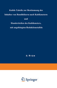 Vorderes Coverbild Kubik-Tabelle zur Bestimmung des Inhaltes von Rundhölzern nach Kubikmetern und Hundertteilen des Kubikmeters, mit angehängten Reduktionstafeln