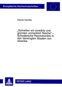 Vorderes Coverbild «Schreiten wir vorwärts und gründen unmerklich Reiche» – Schwäbische Revolutionäre in den Vereinigten Staaten von Amerika