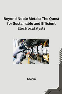 Vorderes Coverbild Beyond Noble Metals: The Quest for Sustainable and Efficient Electrocatalysts