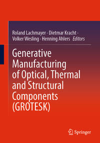 Vorderes Coverbild Generative Manufacturing of Optical, Thermal and Structural Components (GROTESK)