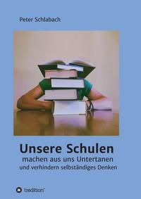 Vorderes Coverbild Unsere Schulen machen aus uns Untertanen und verhindern selbständiges Denken