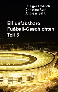 Vorderes Coverbild Elf unfassbare Fußball-Geschichten - Teil 3