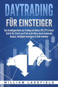 Vorderes Coverbild DAYTRADING FÜR EINSTEIGER: Das Grundlagen Buch zum Trading mit Aktien, CFD, ETF & Forex! Schritt für Schritt zum Profi durch technische Analyse. Intelligent investieren & Geld verdienen