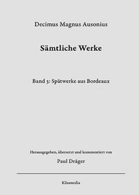 Vorderes Coverbild Decimus Magnus Ausonius, Sämtliche Werke, herausgegeben, übersetzt und kommentiert von Paul Dräger, Bd. 3: Spätwerke aus Bordeaux