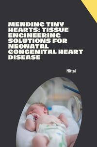 Vorderes Coverbild Mending Tiny Hearts: Tissue Engineering Solutions for Neonatal Congenital Heart Disease