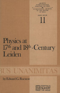 Vorderes Coverbild Physics at Seventeenth and Eighteenth-Century Leiden: Philosophy and the New Science in the University