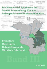 Vorderes Coverbild Zur Historie der Apotheken des Landes Brandenburg von den Anfängen bis zum Fontane-Jahr 2019, Band III:Märkisch-Oderland, Frankfurt (Oder), Oder-Spree, Dahme-Spreewald