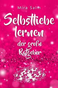 Vorderes Coverbild Selbstliebe lernen: Der große Ratgeber für ein gesundes Selbstwertgefühl, echte Selbstannahme und bleibende Selbstliebe