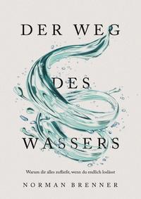 Vorderes Coverbild Der Weg des Wassers: Warum dir alles zufließt, wenn du endlich loslässt