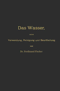 Vorderes Coverbild Das Wasser, seine Verwendung, Reinigung und Beurtheilung mit besonderer Berücksichtigung der gewerblichen Abwässer und der Fussverunreinigung