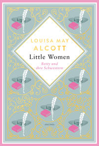 Vorderes Coverbild Louisa Mary Alcott, Little Women. Betty und ihre Schwestern - Erster und zweiter Teil. Schmuckausgabe mit Goldprägung