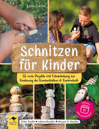 Vorderes Coverbild Schnitzen für Kinder – 55 coole Projekte mit Fotoanleitung zur Förderung der Konzentration & Feinmotorik: Sicher kreativ, naturverbunden, drinnen & draußen