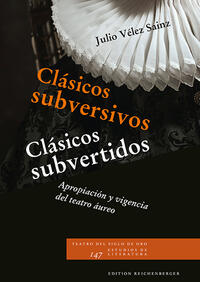 Vorderes Coverbild Clásicos subversivos / Clásicos subvertidos: Apropiación y vigencia del teatro áureo