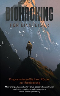 Vorderes Coverbild Biohacking für Einsteiger - Programmieren Sie Ihren Körper auf Bestleistung