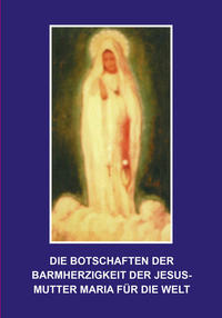 Vorderes Coverbild Die Botschaften der Barmherzigkeit der Jesusmutter Maria für die Welt