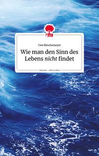 Vorderes Coverbild Wie man den Sinn des Lebens nicht findet. Life is a story - story.one